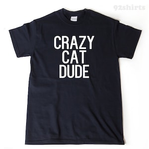 Cat Shirt - Cat Shirts - Crazy Cat Dude T-shirt -  Funny Cat Dad Tee Shirt