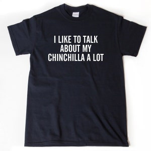 Chinchilla Shirt, I Like To Talk About My Chinchilla A Lot T-shirt, Funny Chinchilla Chinchillas Gift Idea Tee Shirt