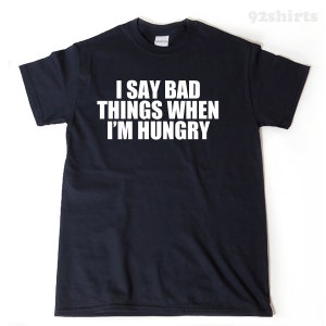I Say Bad Things When I&#39;m Hungry T-shirt, Funny Father&#39;s Day Shirt,  Gym Workout Athlete Gift, Hungry Tee