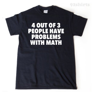 4 Out of 3 People Have Problems With Math T-shirt Math Shirt - Etsy