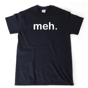 Meh T-shirt, Funny Shirt, Attitude Gift, Sarcasm Meh Shirts, Teen Shirts, Gamer Nerd Blah Tee Meh Shirt