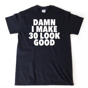 Damn, I Make 60 Look Good Funny 50th Birthday Gift Shirt Damn, I Make 60 Look Good Funny 50th Birthday Gift Shirt