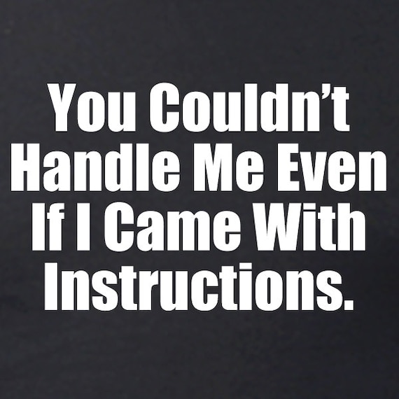 You Couldnt Handle Me Even If I Came With Instructions Funny T-Shirt You Couldnt Handle Me Even If I Came With Instructions Funny T-Shirt