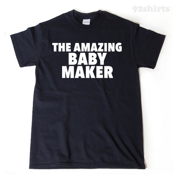 baby maker t shirt