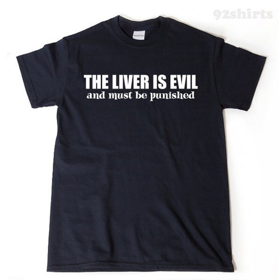 The Liver Is Evil And Must Be Punished Funny Drinking Tshirt The Liver Is Evil And Must Be Punished Funny Drinking Tshirt