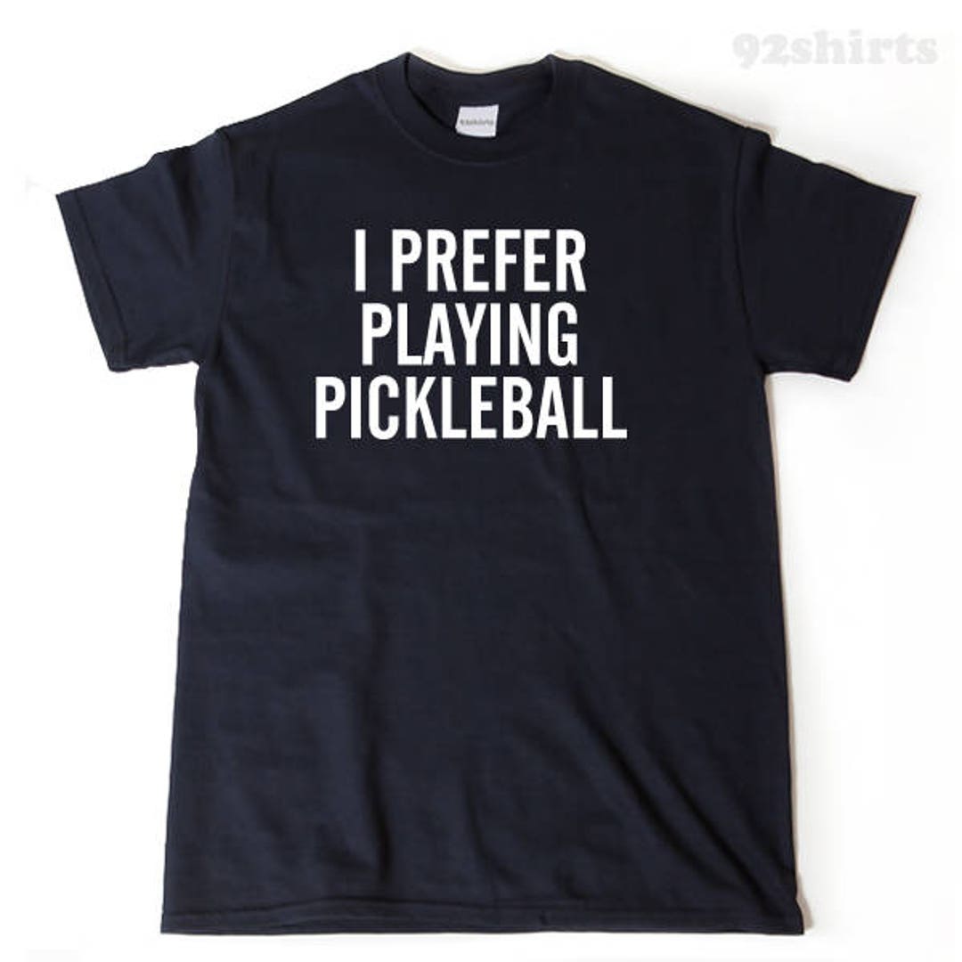 I Prefer Playing Pickleball T-shirt Pickleball Shirt - Etsy