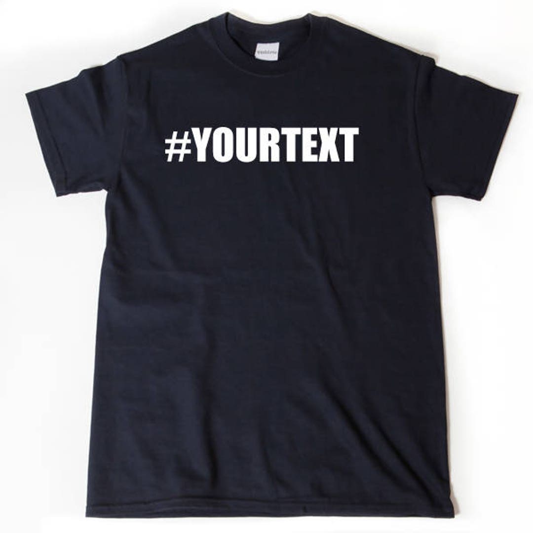 Custom Text Shirt, Custom Hashtag Tshirt, Personalize Tshirt