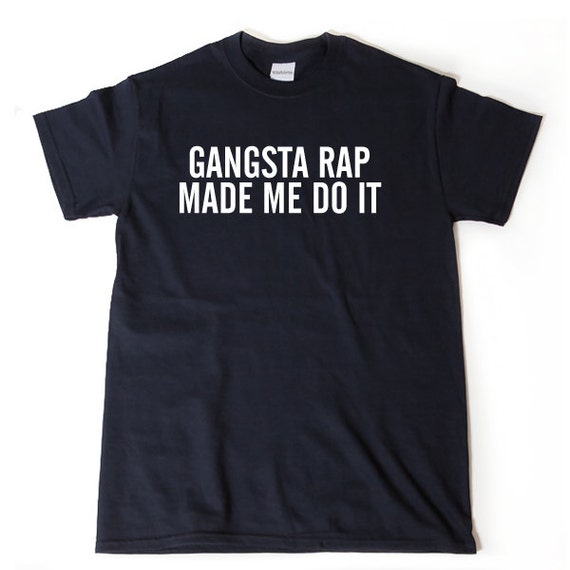 Gangsta Rap Made Me Do It T-shirt Rap Shirt Funny Hip Hop | Etsy