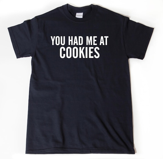 Cookie Shirts, You Had Me At Cookies T-shirt, Baking Shirt, Baking Gifts Tee, Baking, Unisex Gift for Him and Her, Cookie Shirt