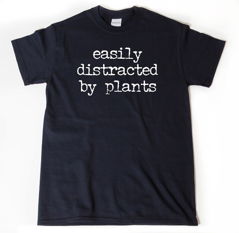 Easily distracted by plants t-shirt