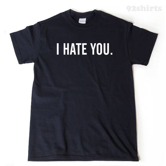 I hate you t clearance shirt