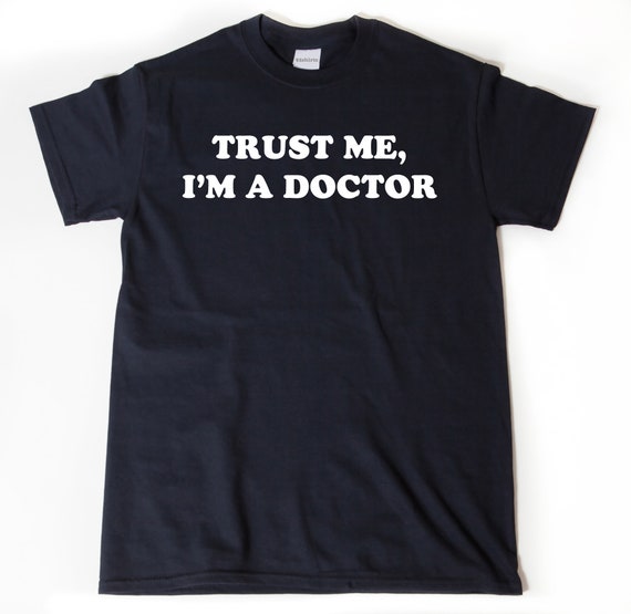 Trust Me - I'm A Doctor T-Shirt Trust Me - I'm A Doctor T-Shirt