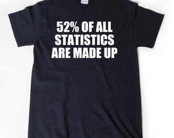 52% Of All Statistics Are Made Up Shirt, Scientist, Data Analytics, Statistics Shirt, Teacher Mathematics Gift