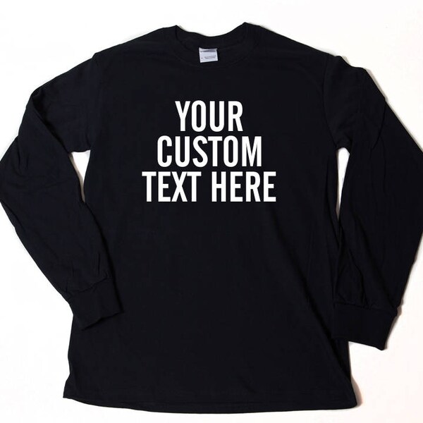 Custom Text Shirt, Custom Long Sleeve T-shirt, Personalize Customize Tee Shirt, Design Your Own T-shirt, Graphic Slogan Shirt