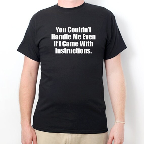 You Couldnt Handle Me Even If I Came With Instructions Funny T-Shirt You Couldnt Handle Me Even If I Came With Instructions Funny T-Shirt