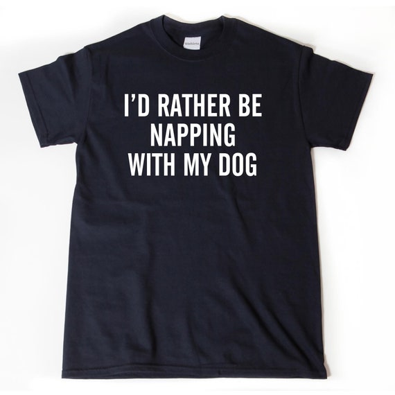 I'd Rather Be Napping With My Dog T-shirt, Funny Dog Lover Gift Idea Puppy Tee Shirt Gift For Dogs