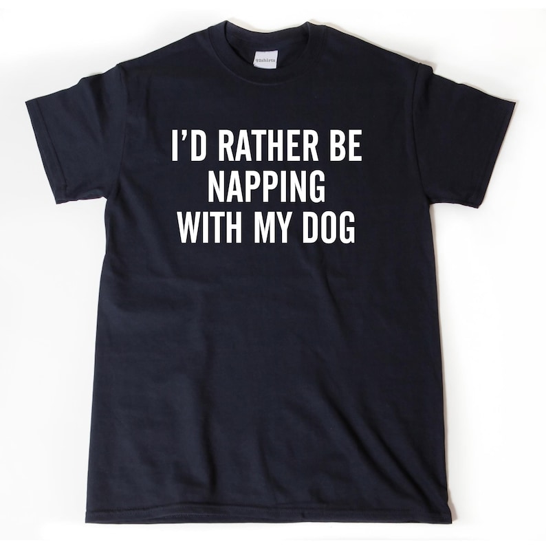 I'd Rather Be Napping With My Dog T-shirt
