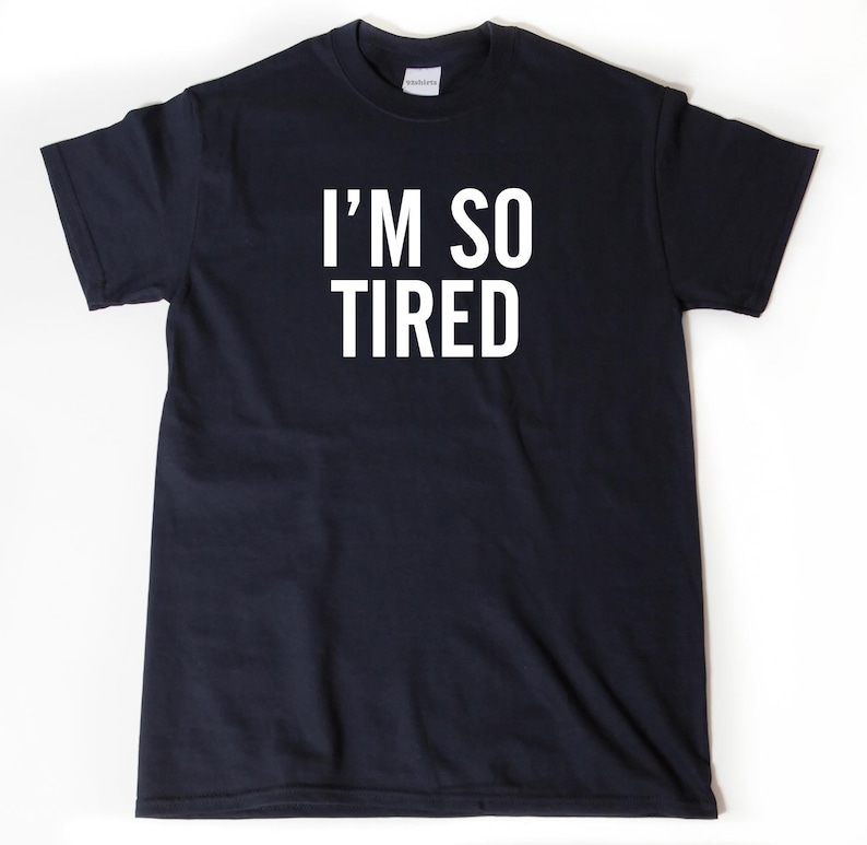 I'm So Tired T-shirt