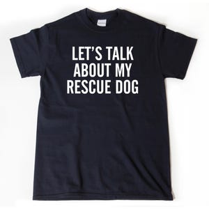 Rescue Dog Shirts, Let's Talk About My Rescue Dog T-shirt, Funny Gifts For Dog Rescue