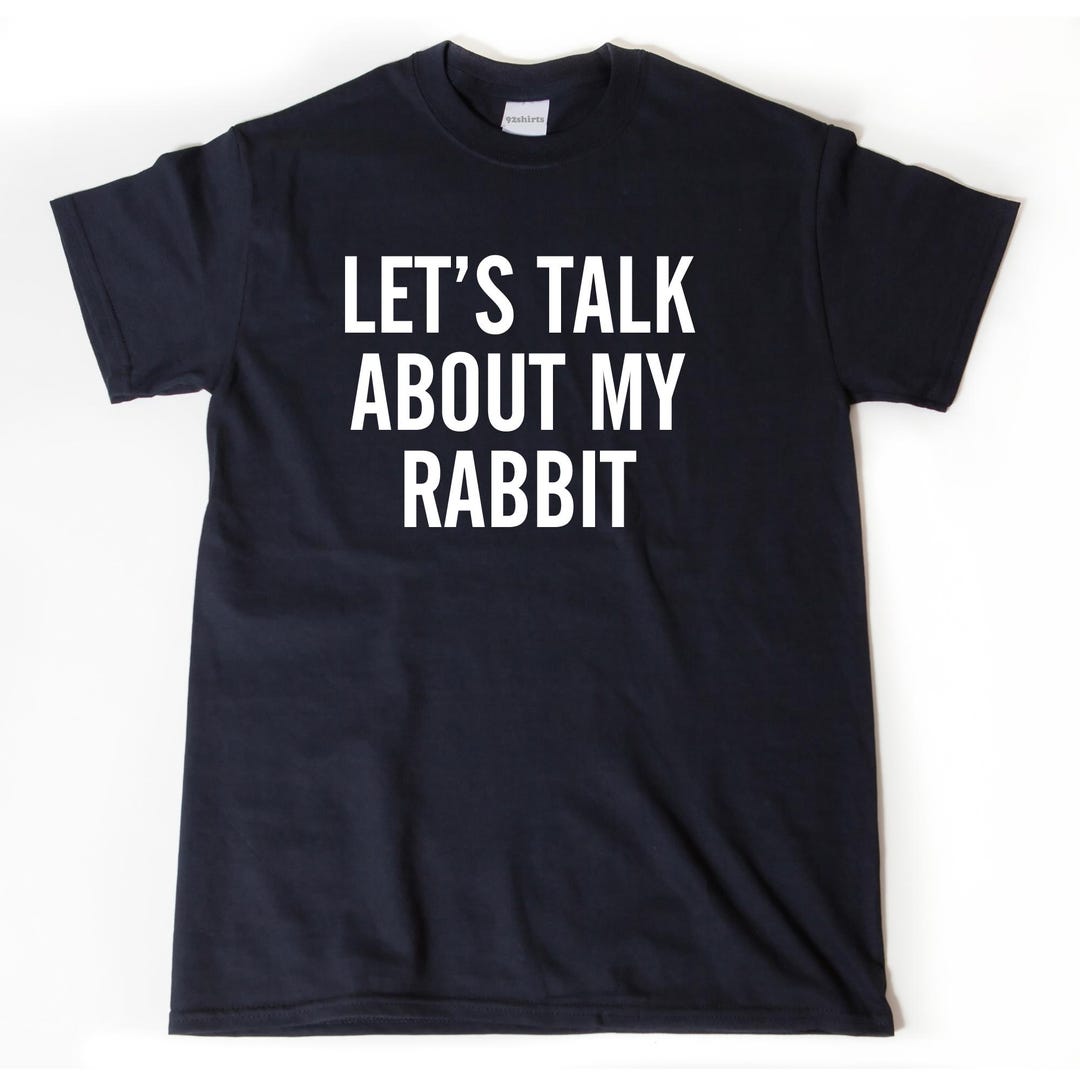 Rabbit Shirts, Let's Talk About My Rabbit T-shirt, Funny Shirt, Rabbits ...