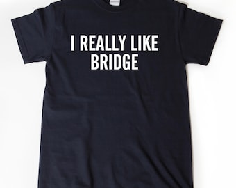 Bridge Shirt, I Really Like Bridge T-shirt, Funny Card Shirt, Cards T-shirt, Card Games Tee Shirt Gift For Him Or Her