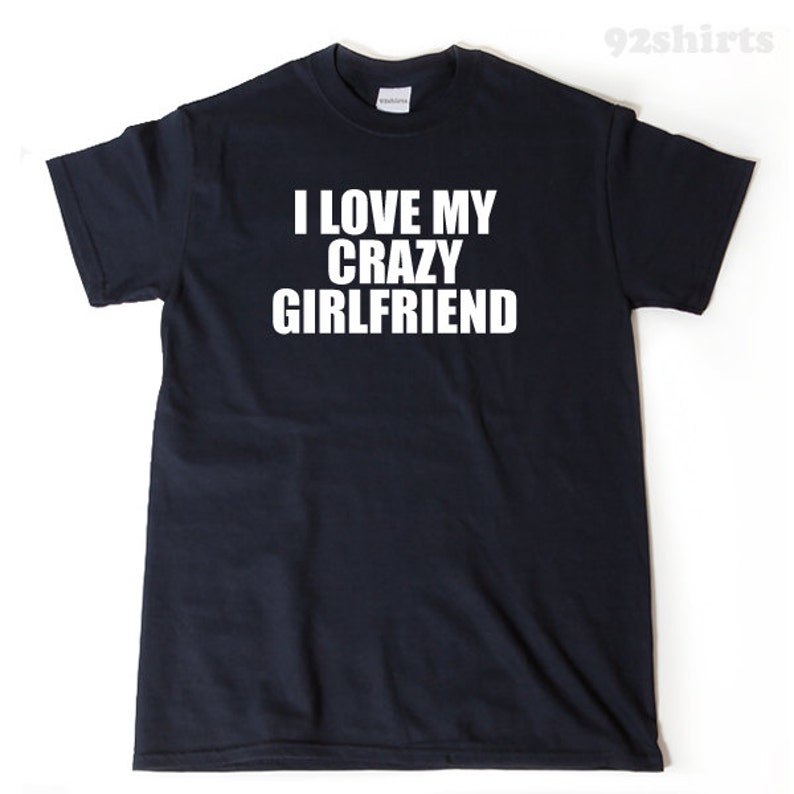 I Love My Crazy Girlfriend Tshirt Funny Hilarious Etsy