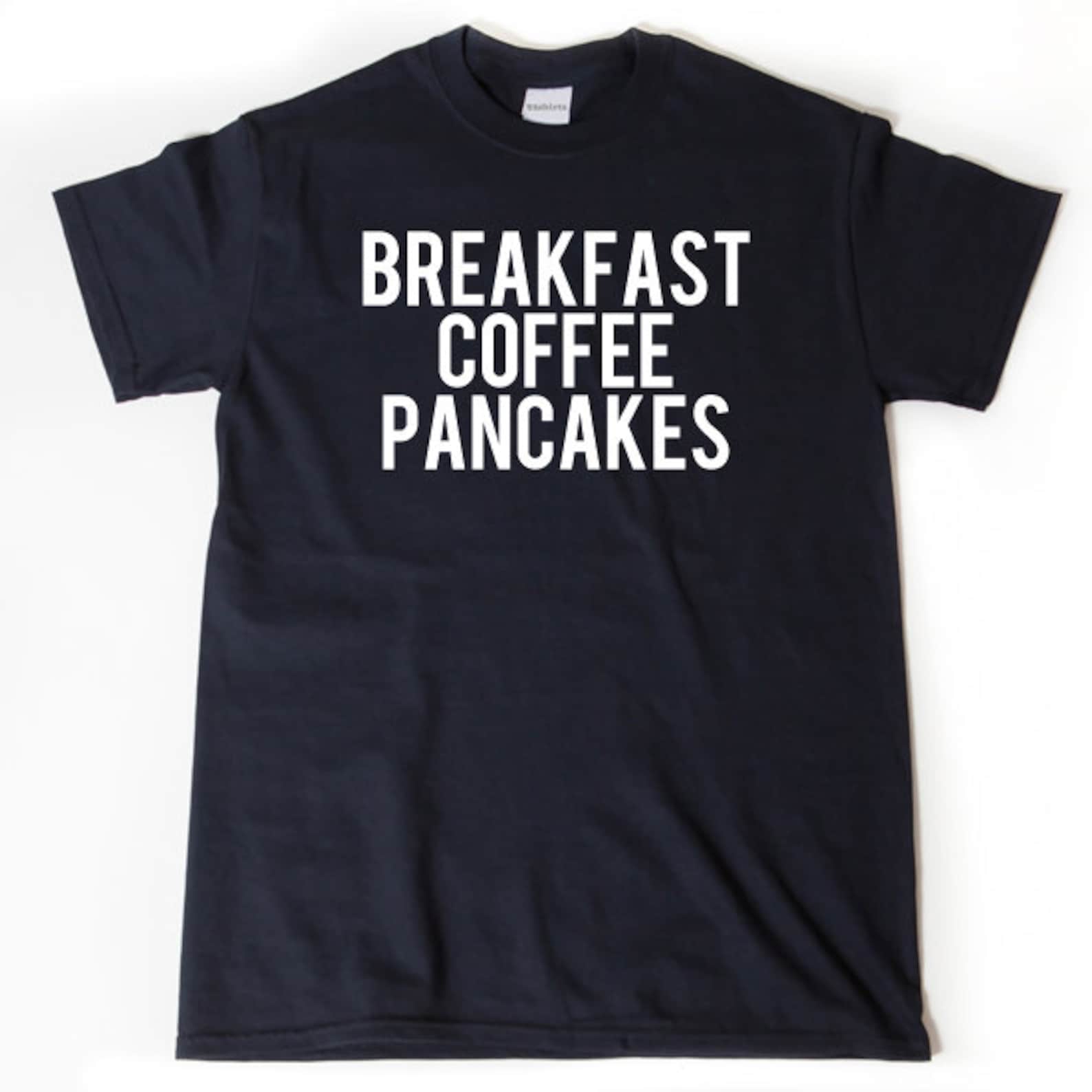 Breakfast Coffee Pancakes Tshirt Funny Breakfast Shirt For Etsy