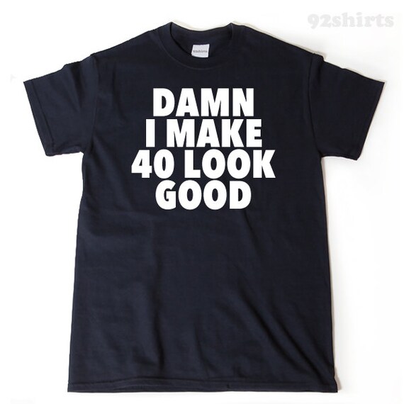 Damn, I Make 60 Look Good Funny 50th Birthday Gift Shirt Damn, I Make 60 Look Good Funny 50th Birthday Gift Shirt