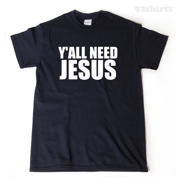 Yall Need Jesus T-shirt, Funny Southern Shirt, Jesus Shirts,  Funny Christian Shirt T-shirt for Him, Her, or Unisex Adult