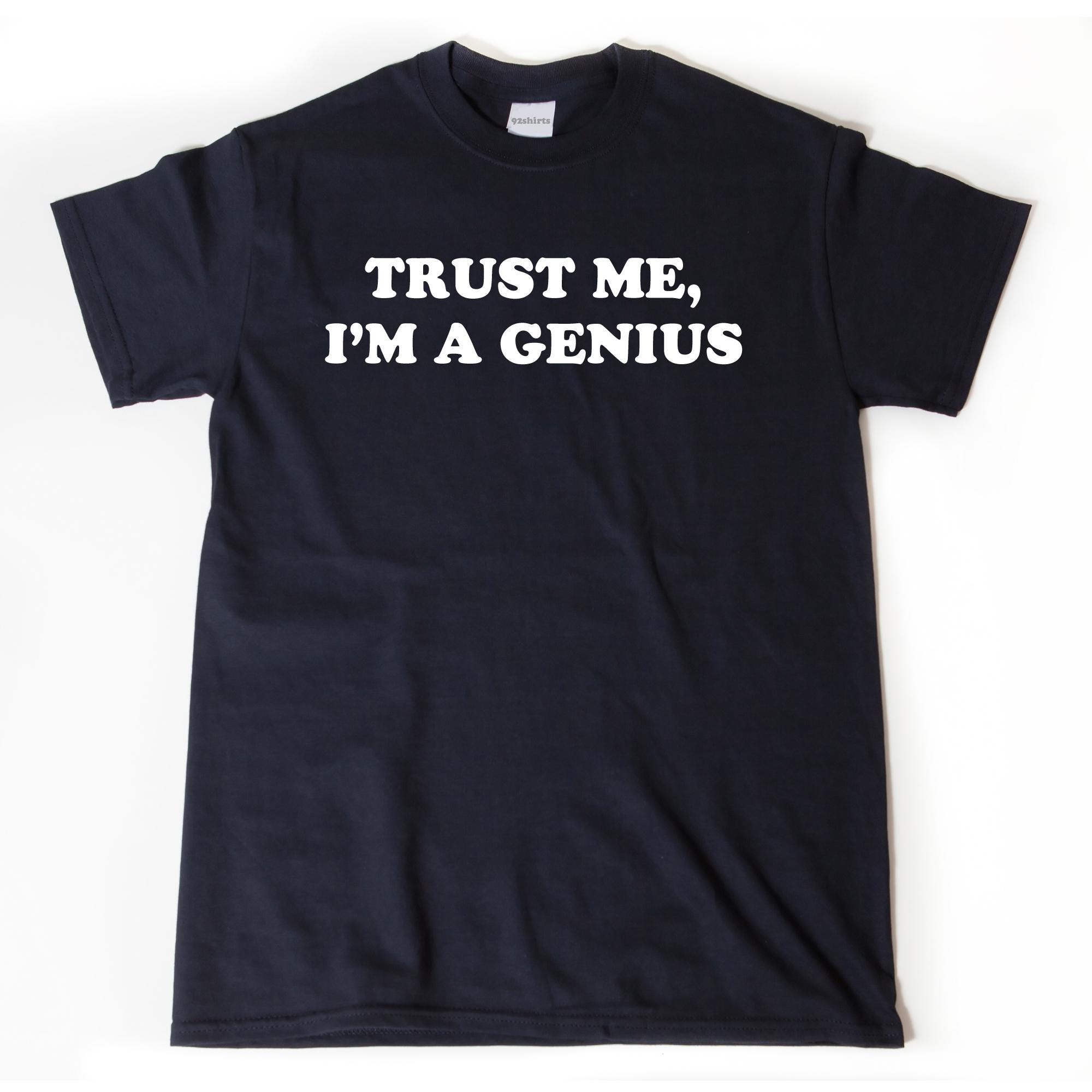 Trust Me, I'm A Genius T-shirt Funny Hilarious Gift Idea Tee shirt