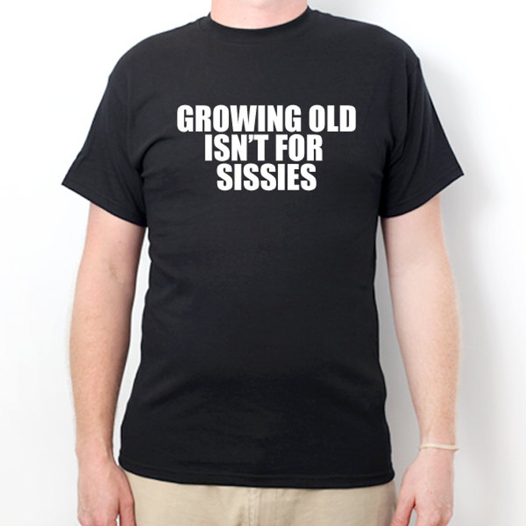 Growing Old Isn't for Sissies Tshirt, Retirement Shirt, Birthday Gift