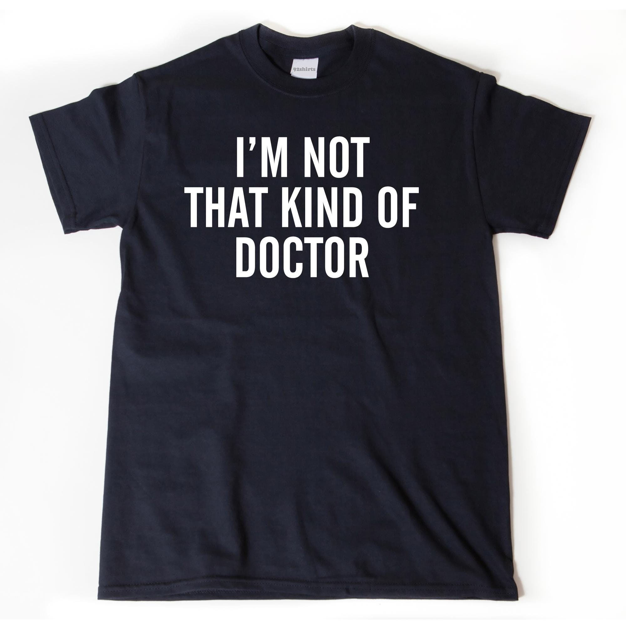 I'm Not That Kind of Doctor T-shirt, Doctor Shirts, Ph.d Shirts, Doctor  Gift Idea Tee Shirt - Etsy Canada