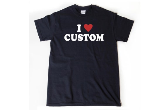 I Love Custom T-Shirt, I Heart Custom Shirt, Custom Text Shirts, Personalize Shirt