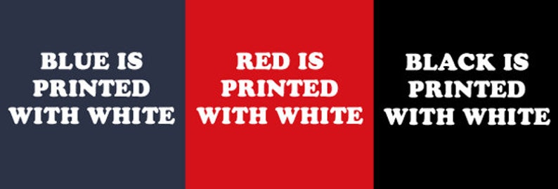 May include: Three rectangular panels, each a different color: blue, red, and black.  White text on each panel reads: "BLUE IS PRINTED WITH WHITE", "RED IS PRINTED WITH WHITE", and "BLACK IS PRINTED WITH WHITE".