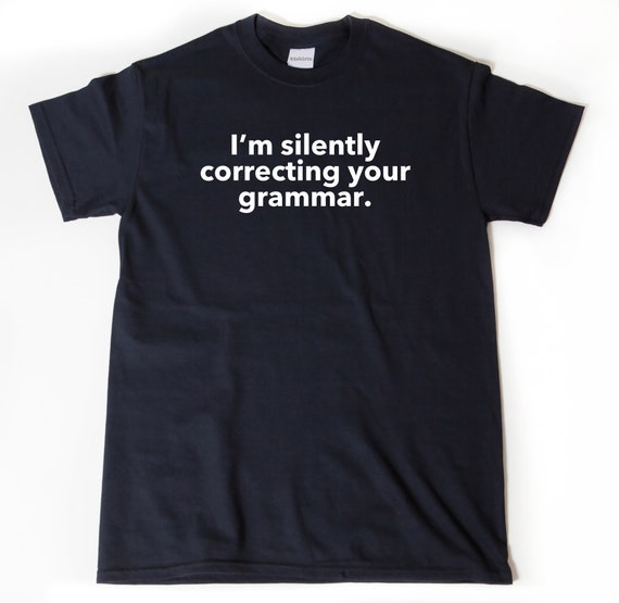 I'm Silently Correcting Your Grammar T-Shirt Funny I'm Silently Correcting Your Grammar T-Shirt Funny