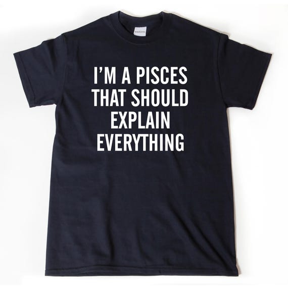 Pisces Shirt, I'm A Pisces That Should Explain Everything T-shirt, Astrology Shirts