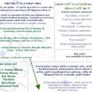May include: A blue and white illustration of a fictional TV show floorplan. The text "Fantasy Floorplans" is at the top of the image. The text "Stunning, fictional TV show themed floorplans. Hand-drawn with precision by Brandi Roberts." is below the title. The text "Yahoo News calls Fantasy Floorplans, "the ultimate, unique gift for a TV fan..." is in the middle of the image. The text "NBC's Today Show Co-Anchor Natalie Morales says, "I love this idea." is below the Yahoo News quote. The text "check-out our customer reviews!" is below the Natalie Morales quote. The text "as seen on!" is in the lower left corner of the image. The text "NBC's Today Show, Yahoo News, Aol News, Thrillist, Buzzfeed, National Post" is below the "as seen on!" text. The text "What my customers say about my art: actual customer comments: "incredible, I love it!" "I am so in love with this!" "SO cool!" "So original! I really love it" "Genius, creative, awesome, love" "Great conversational piece!" "Fun product!" "Great conversation piece on my office shelf." is in the upper right corner of the image. The text "Buy now! not available in stores!" is below the customer comments. The text "Every print comes with a custom-size, acid-free backing board, information sheet about the artist, and is packaged in a glossy, cello sleeve. Shipped flat in a sturdy, rigid mailer" is in the lower right corner of the image. The text "&copy;Copyright Brandi Roberts. Artist retains all copyrights to images, artwork & text. Copyright doesn't transfer with sale. All rights reserved." is at the bottom of the image.