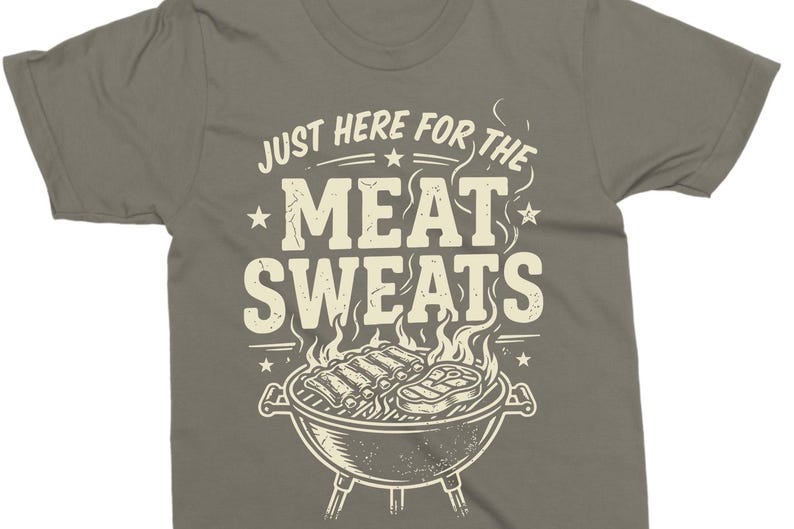 May include: A gray t-shirt with the text "JUST HERE FOR THE MEAT SWEATS" in white, above a grill graphic with ribs and a steak. The design includes stars and smoke.