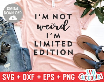 I'm Not Weird I'm Limited Edition svg - Funny Cut File - Funny svg - svg - dxf - eps - png - Silhouette - Cricut - Digital File