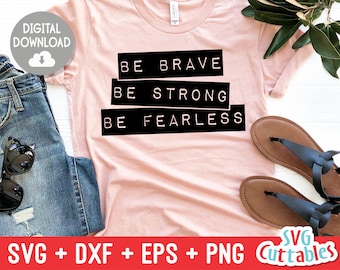 Be Brave Be Strong Be Fearless svg - Inspirational Cut File - Quote - svg - dxf - eps - png - Silhouette - Cricut - Digital File