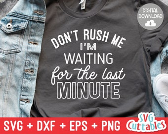 Don't Rush Me I'm Waiting For The Last Minute svg - Funny svg - Funny Cut File - svg - dxf - eps - png - Silhouette - Cricut - Digital File