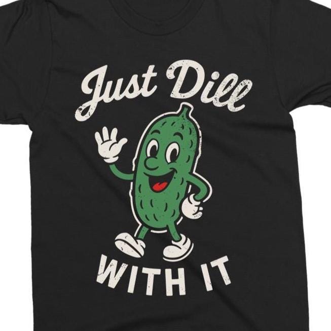 Just Dill With It Shirt svg - Funny Pickle Shirt Cut File - Sarcastic - svg - dxf - png - Silhouette - Cricut - Digital File