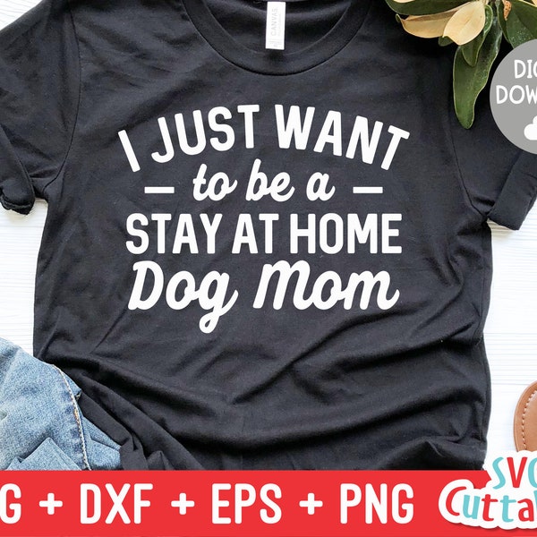 I Just Want To Be A Stay At Home Dog Mom svg - Funny Cut File - Dog Lovers svg - dxf - eps - png - Silhouette - Cricut - Digital File