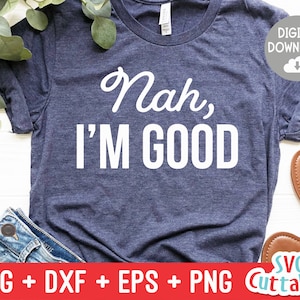 Nah, I&#39;m Good svg - Sarcastic Cut File - Funny Quote - svg - svg - dxf - eps - png - Silhouette - Cricut - Digital File