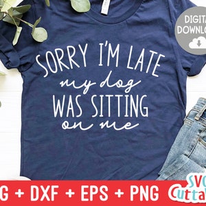 Désolé je suis en retard mon chien était assis sur moi svg - Funny Cut File - Funny Quote - svg - dxf - eps - png - Silhouette - Cricut - Fichier numérique