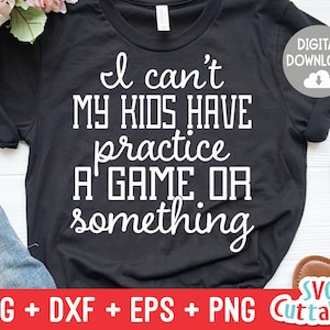 I Can&#39;t My Kids Have Practice  svg - Sarcastic Cut File - Funny svg - svg - dxf - eps - png - Silhouette - Cricut - Digital File