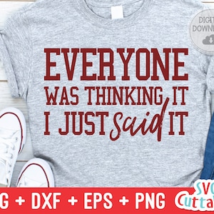 Everyone Was Thinking It, I Just Said It svg - Sarcastic Cut File - Funny - svg - svg - dxf - eps - png - Silhouette - Cricut - Digital File