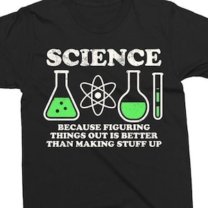 May include: Black t-shirt with the word "SCIENCE" in white block letters above science-themed graphics. Below the graphics is the text: "BECAUSE FIGURING THINGS OUT IS BETTER THAN MAKING STUFF UP."