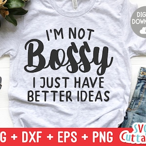 I&#39;m Not Bossy I Just Have Better Ideas svg - Sarcastic Cut File - Funny svg - svg - dxf - eps - png - Silhouette - Cricut - Digital File