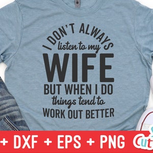 May include: A light blue t-shirt with the text "I don't always listen to my wife, but when I do things tend to work out better".